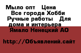 Мыло-опт › Цена ­ 100 - Все города Хобби. Ручные работы » Для дома и интерьера   . Ямало-Ненецкий АО